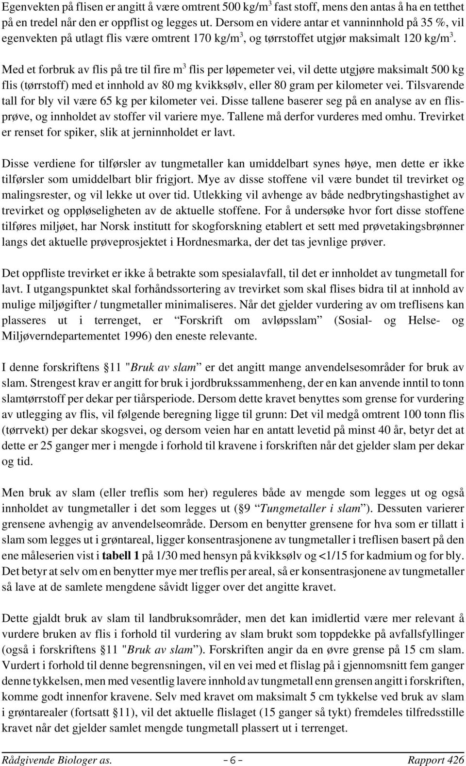 Med et forbruk av flis på tre til fire m 3 flis per løpemeter vei, vil dette utgjøre maksimalt 500 kg flis (tørrstoff) med et innhold av 80 mg kvikksølv, eller 80 gram per kilometer vei.