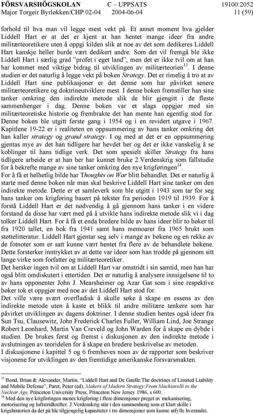 burde vært dedikert andre. Som det vil fremgå ble ikke Liddell Hart i særlig grad profet i eget land, men det er ikke tvil om at han har kommet med viktige bidrag til utviklingen av militærteorien 13.