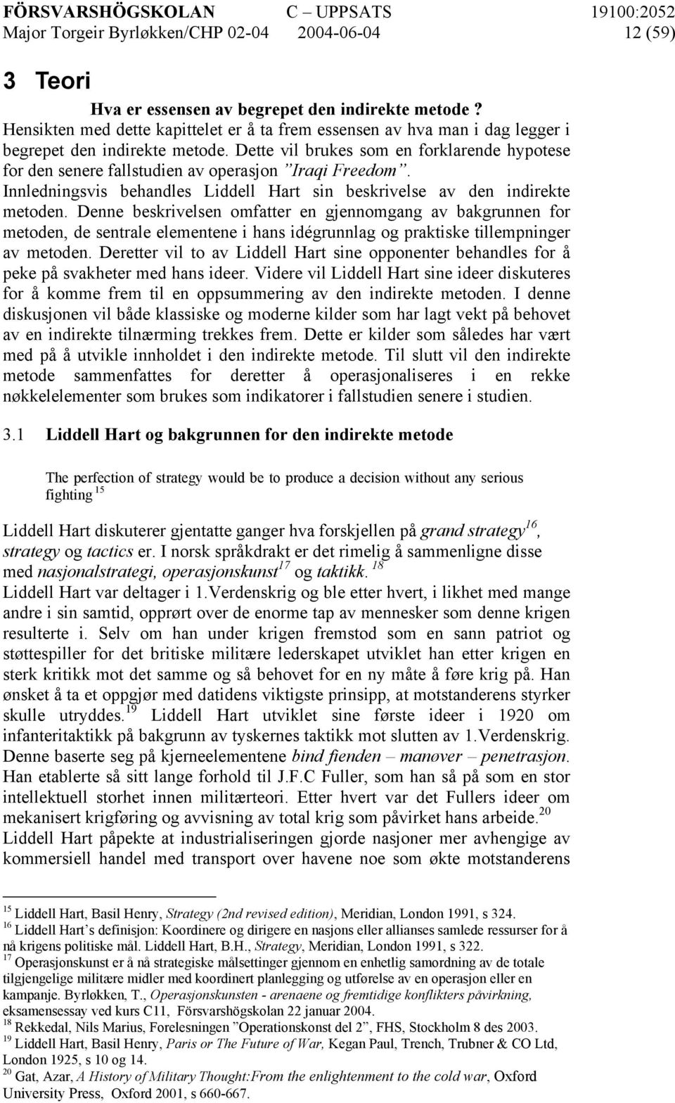 Dette vil brukes som en forklarende hypotese for den senere fallstudien av operasjon Iraqi Freedom. Innledningsvis behandles Liddell Hart sin beskrivelse av den indirekte metoden.