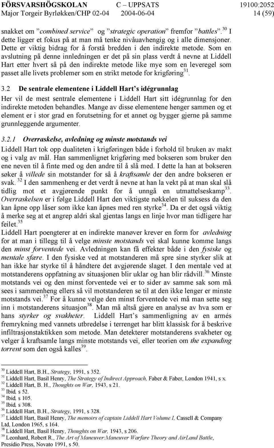 Som en avslutning på denne innledningen er det på sin plass verdt å nevne at Liddell Hart etter hvert så på den indirekte metode like mye som en leveregel som passet alle livets problemer som en