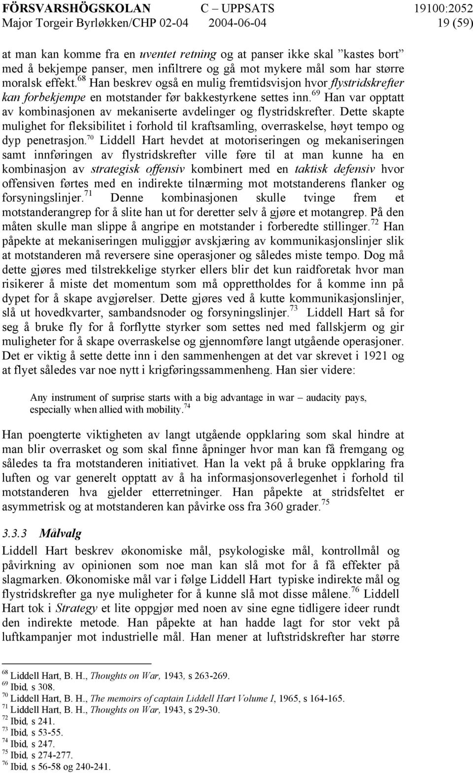 69 Han var opptatt av kombinasjonen av mekaniserte avdelinger og flystridskrefter. Dette skapte mulighet for fleksibilitet i forhold til kraftsamling, overraskelse, høyt tempo og dyp penetrasjon.