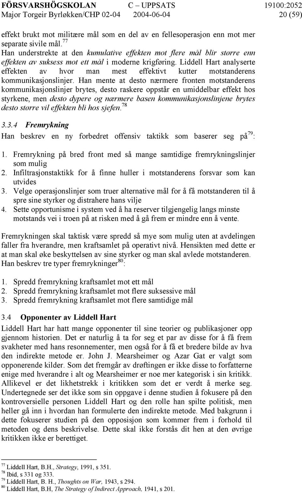 Liddell Hart analyserte effekten av hvor man mest effektivt kutter motstanderens kommunikasjonslinjer.