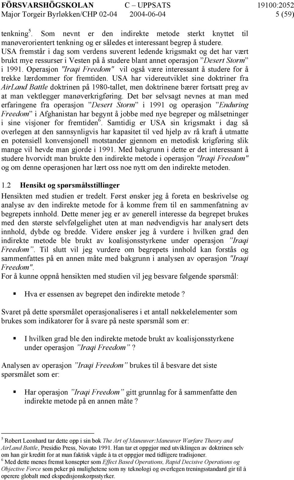 Operasjon "Iraqi Freedom" vil også være interessant å studere for å trekke lærdommer for fremtiden.