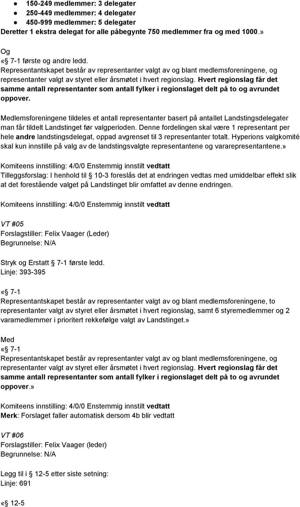 Hvert regionslag får det samme antall representanter som antall fylker i regionslaget delt på to og avrundet oppover.