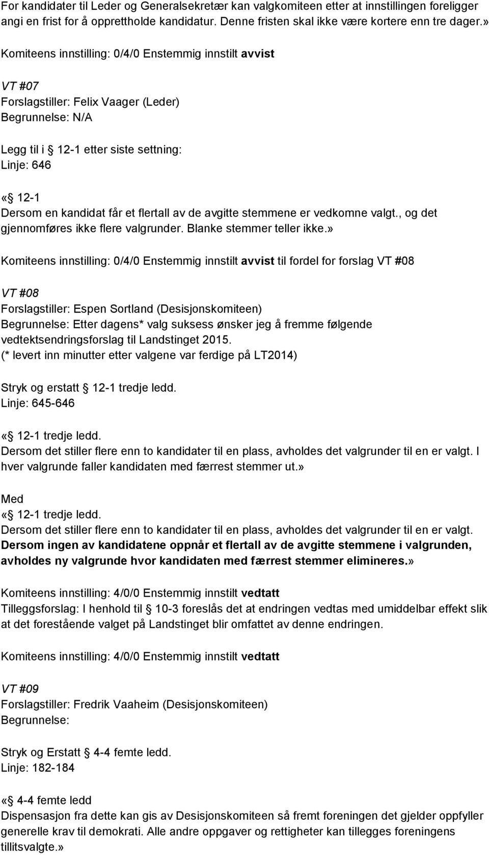 flertall av de avgitte stemmene er vedkomne valgt., og det gjennomføres ikke flere valgrunder. Blanke stemmer teller ikke.