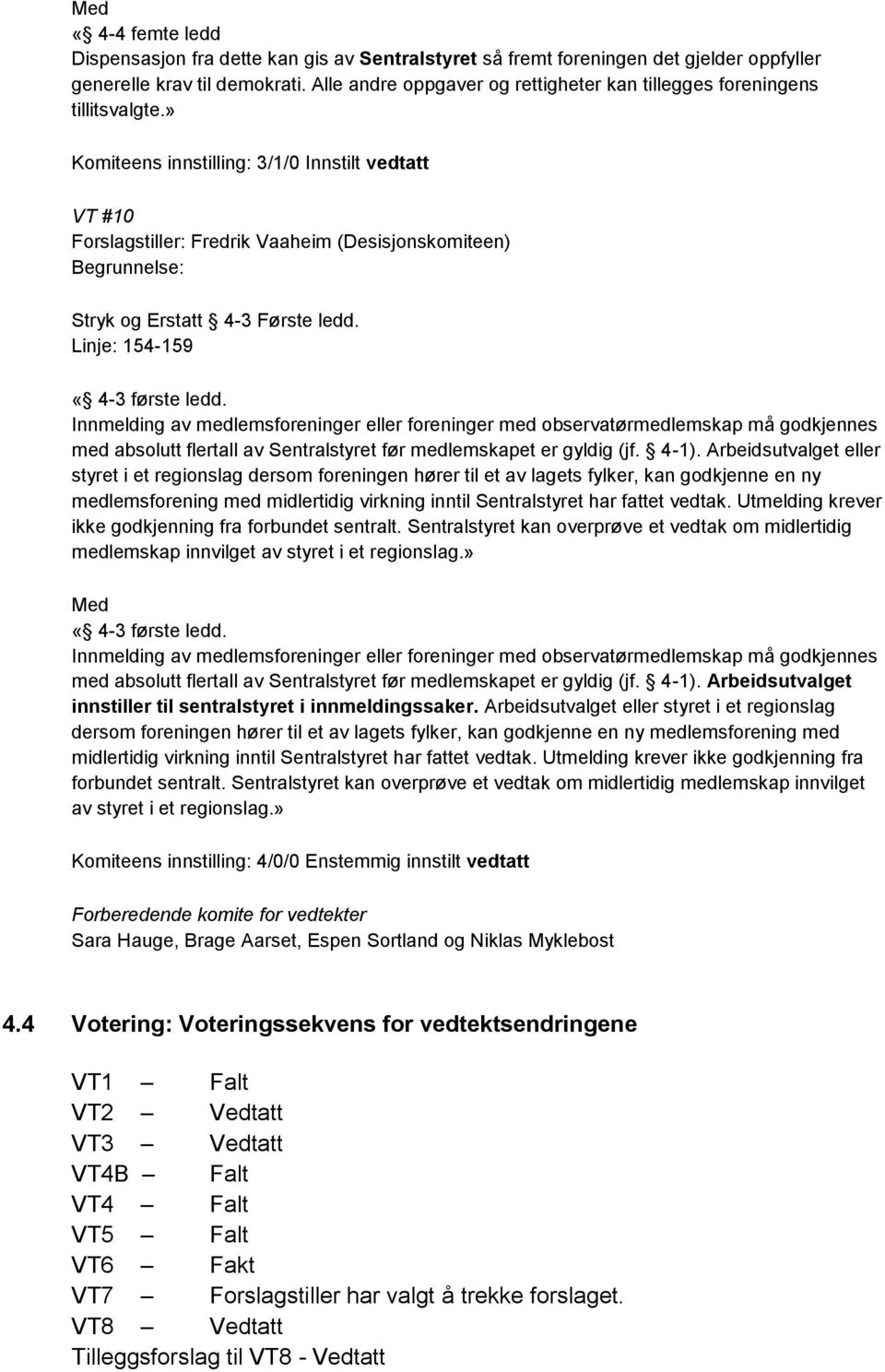 » Komiteens innstilling: 3/1/0 Innstilt vedtatt VT #10 Forslagstiller: Fredrik Vaaheim (Desisjonskomiteen) Begrunnelse: Stryk og Erstatt 4-3 Første ledd. Linje: 154-159 «4-3 første ledd.