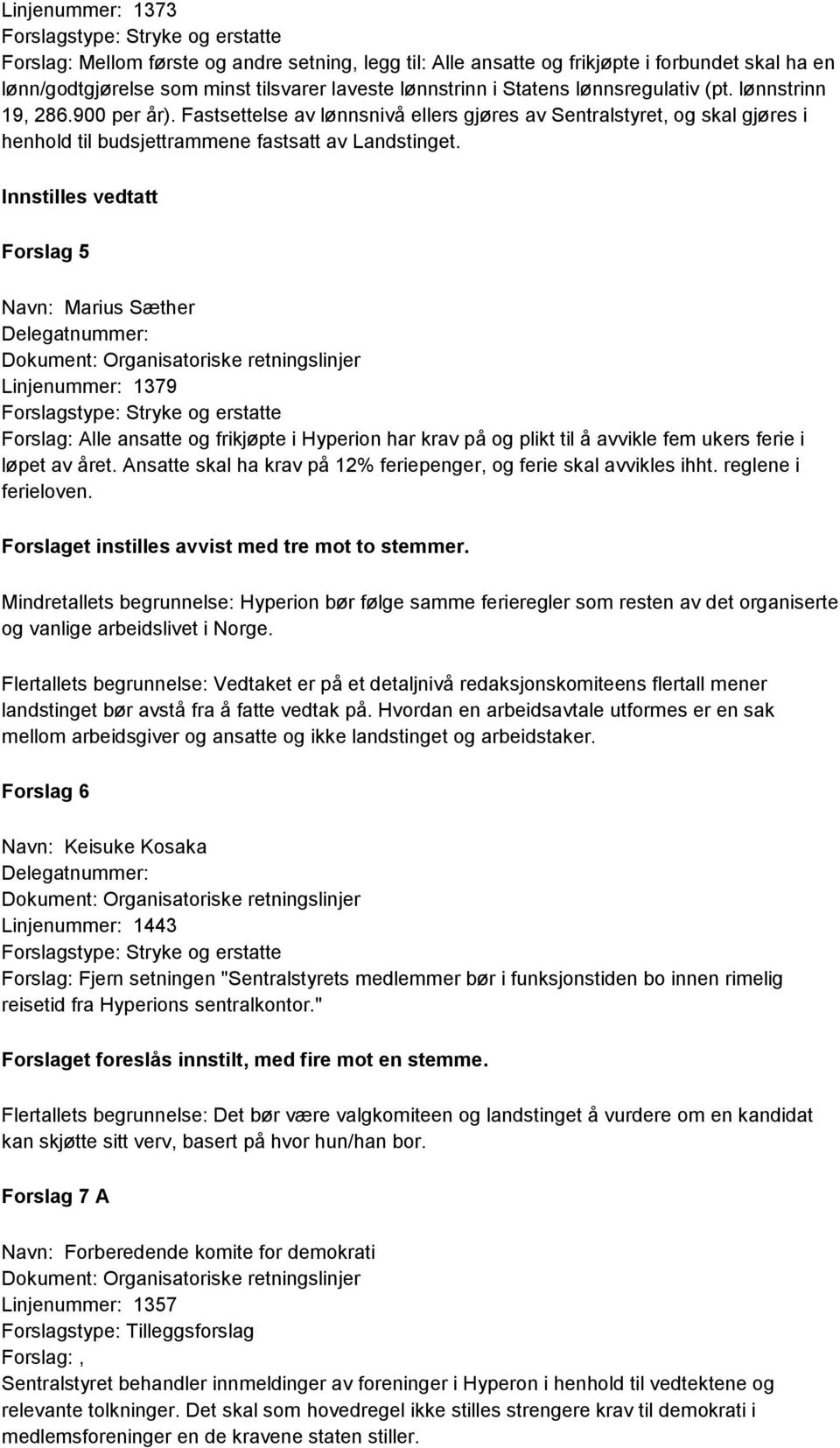 Innstilles vedtatt Forslag 5 Navn: Marius Sæther Delegatnummer: Dokument: Organisatoriske retningslinjer Linjenummer: 1379 Forslagstype: Stryke og erstatte Forslag: Alle ansatte og frikjøpte i