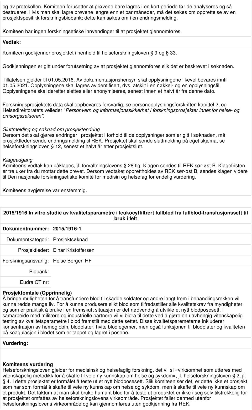 Komiteen har ingen forskningsetiske innvendinger til at prosjektet gjennomføres. Komiteen godkjenner prosjektet i henhold til helseforskningsloven 9 og 33.