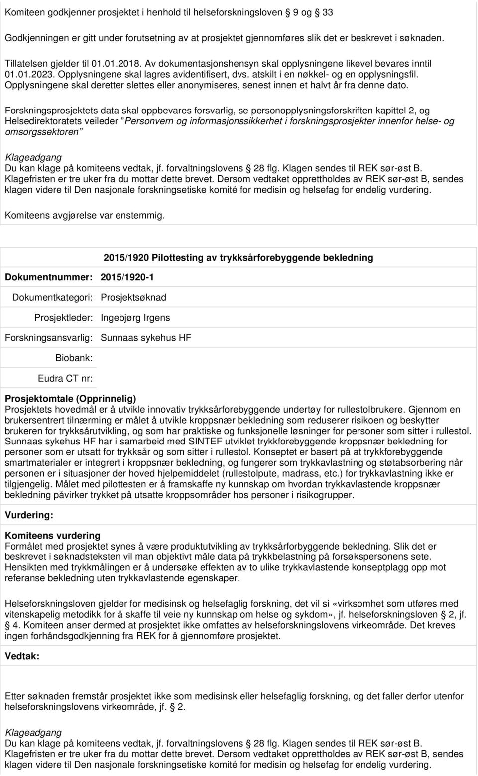 atskilt i en nøkkel- og en opplysningsfil. Opplysningene skal deretter slettes eller anonymiseres, senest innen et halvt år fra denne dato.