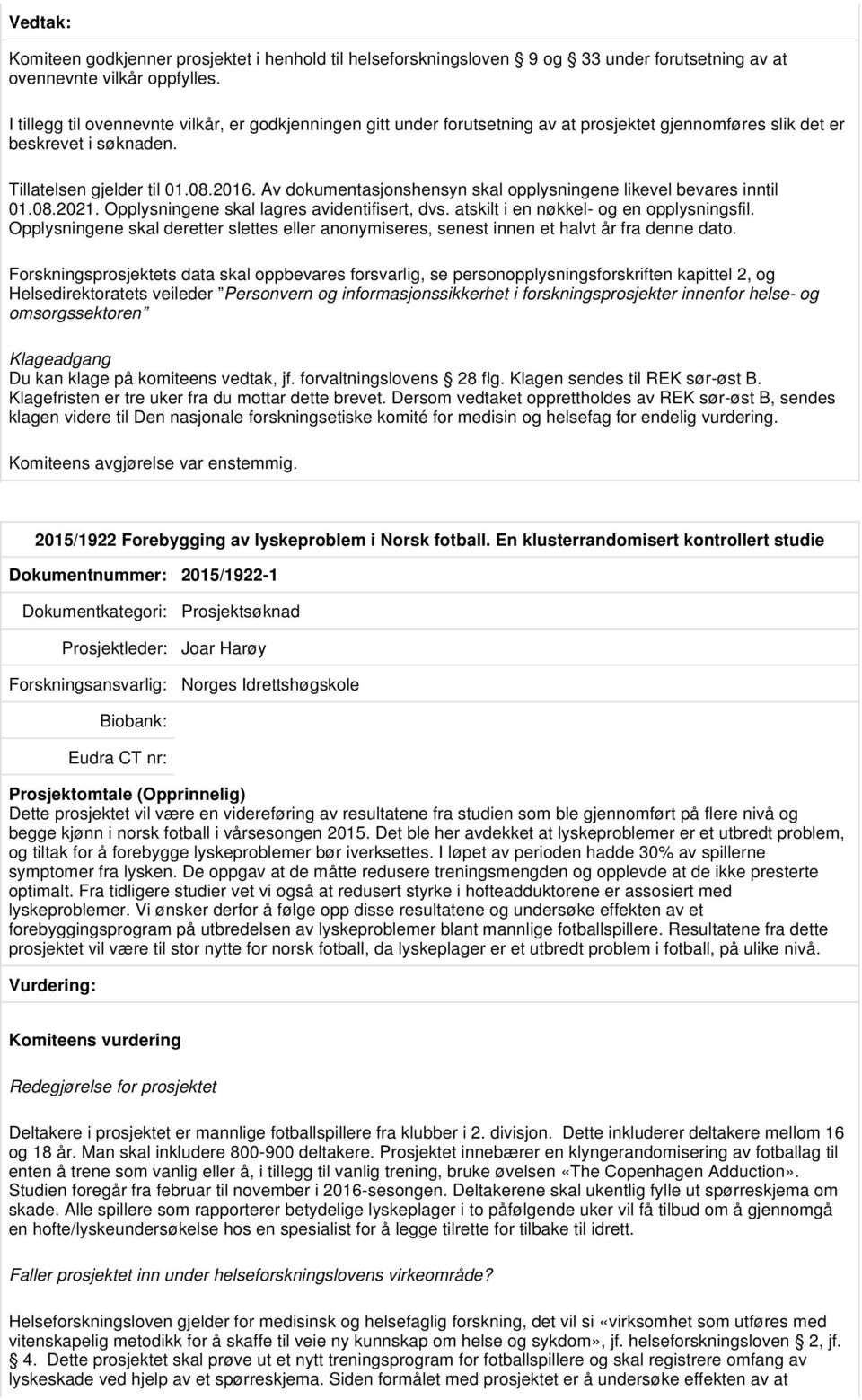 Av dokumentasjonshensyn skal opplysningene likevel bevares inntil 01.08.2021. Opplysningene skal lagres avidentifisert, dvs. atskilt i en nøkkel- og en opplysningsfil.