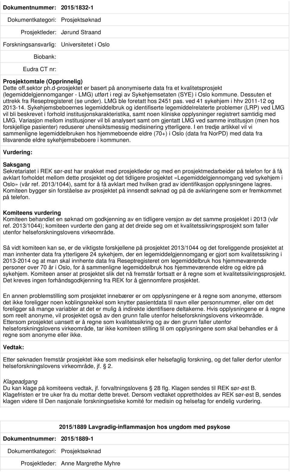 Dessuten et uttrekk fra Reseptregisteret (se under). LMG ble foretatt hos 2451 pas. ved 41 sykehjem i hhv 2011-12 og 2013-14.