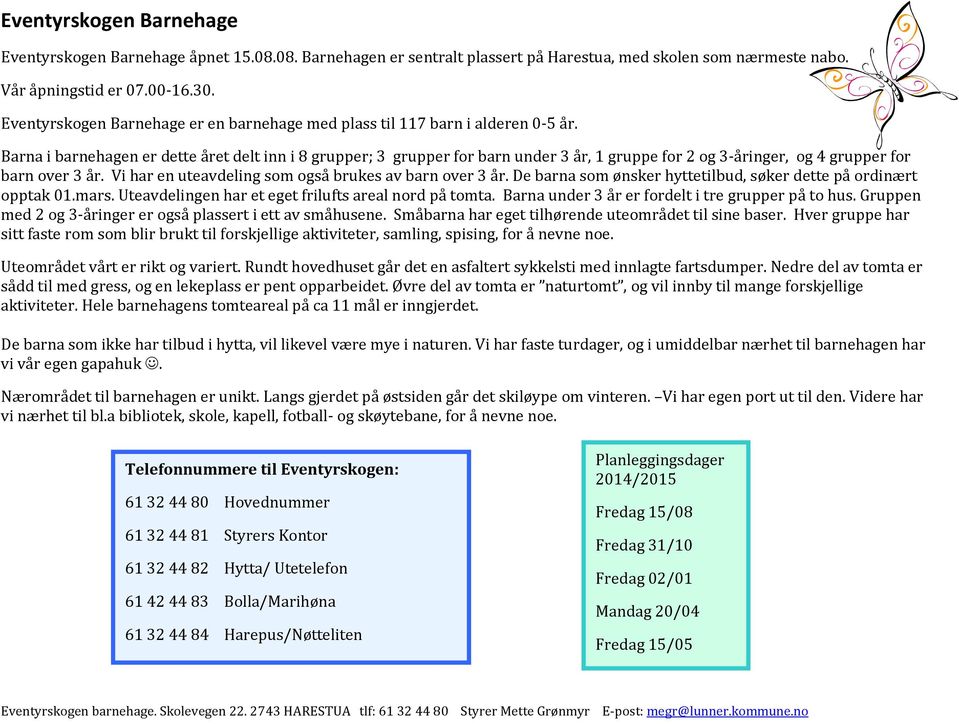 Barna i barnehagen er dette året delt inn i 8 grupper; 3 grupper for barn under 3 år, 1 gruppe for 2 og 3-åringer, og 4 grupper for barn over 3 år.