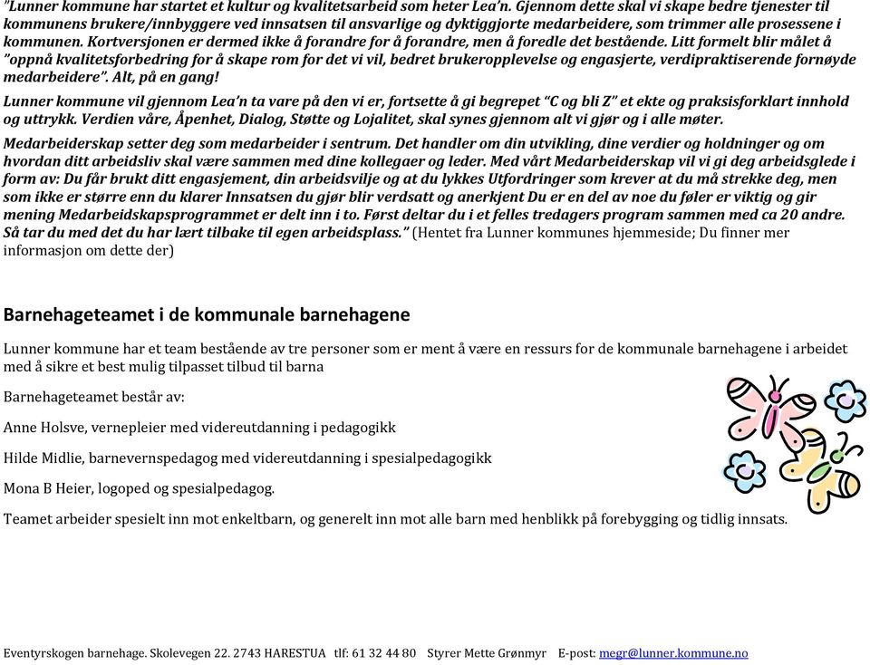 Kortversjonen er dermed ikke å forandre for å forandre, men å foredle det bestående.