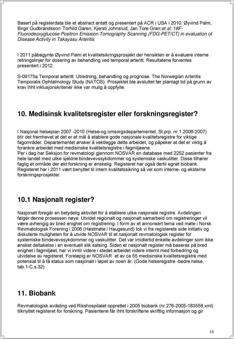 retningslinjer for dosering av behandling ved temporal arteritt. Resultatene forventes presentert i 2012. S-09175a Temporal arteritt. Utredning, behandling og prognose.