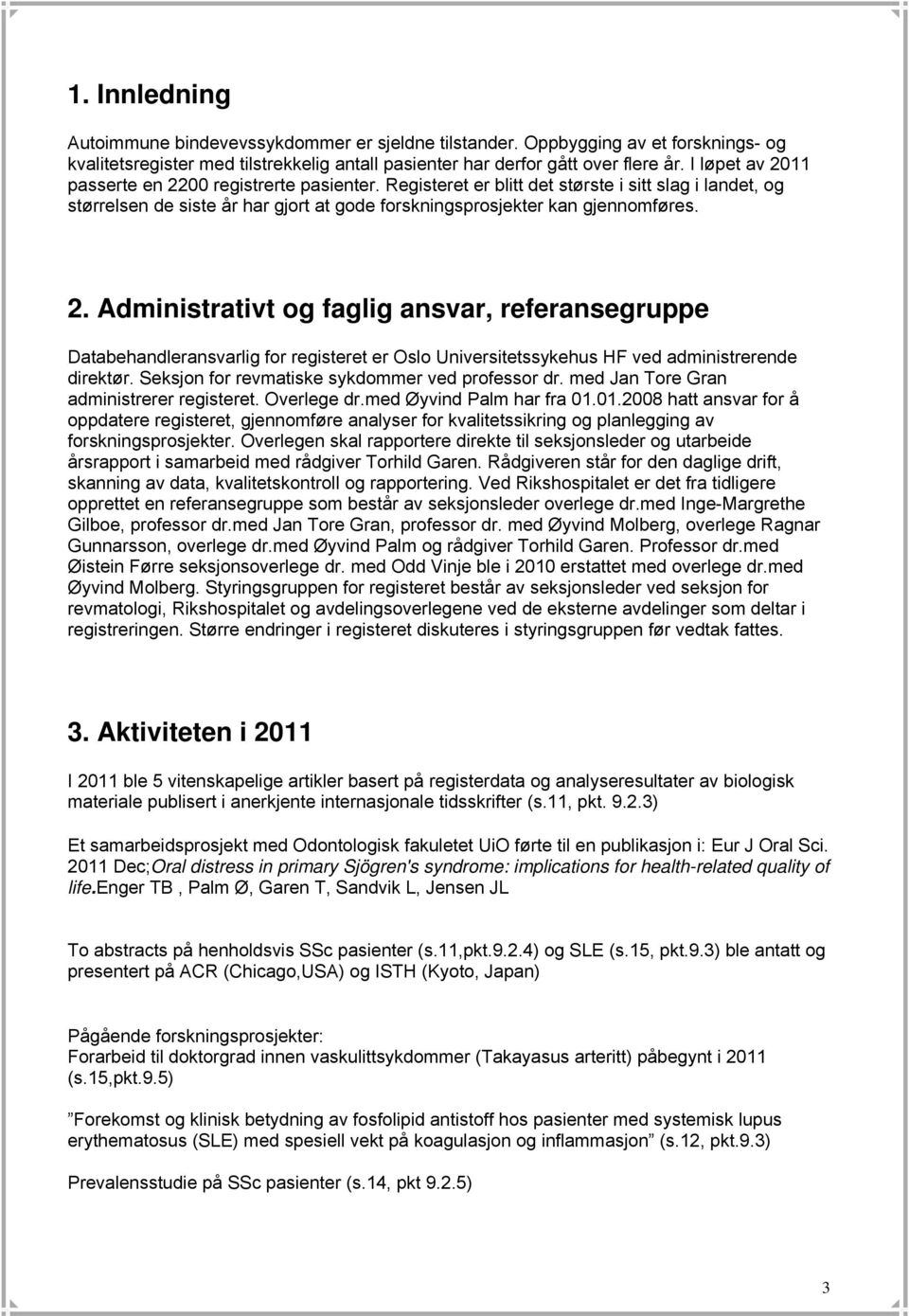 Seksjon for revmatiske sykdommer ved professor dr. med Jan Tore Gran administrerer registeret. Overlege dr.med Øyvind Palm har fra 01.