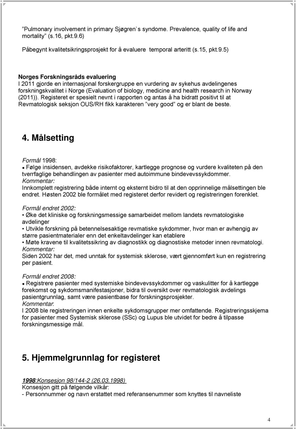 5) Norges Forskningsråds evaluering I 2011 gjorde en internasjonal forskergruppe en vurdering av sykehus avdelingenes forskningskvalitet i Norge (Evaluation of biology, medicine and health research