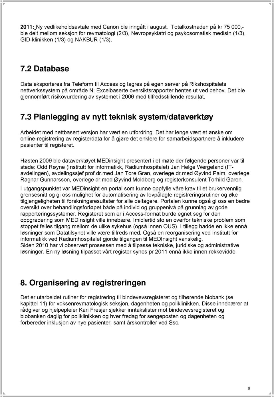 Det ble gjennomført risikovurdering av systemet i 2006 med tilfredsstillende resultat. 7.3 Planlegging av nytt teknisk system/dataverktøy Arbeidet med nettbasert versjon har vært en utfordring.