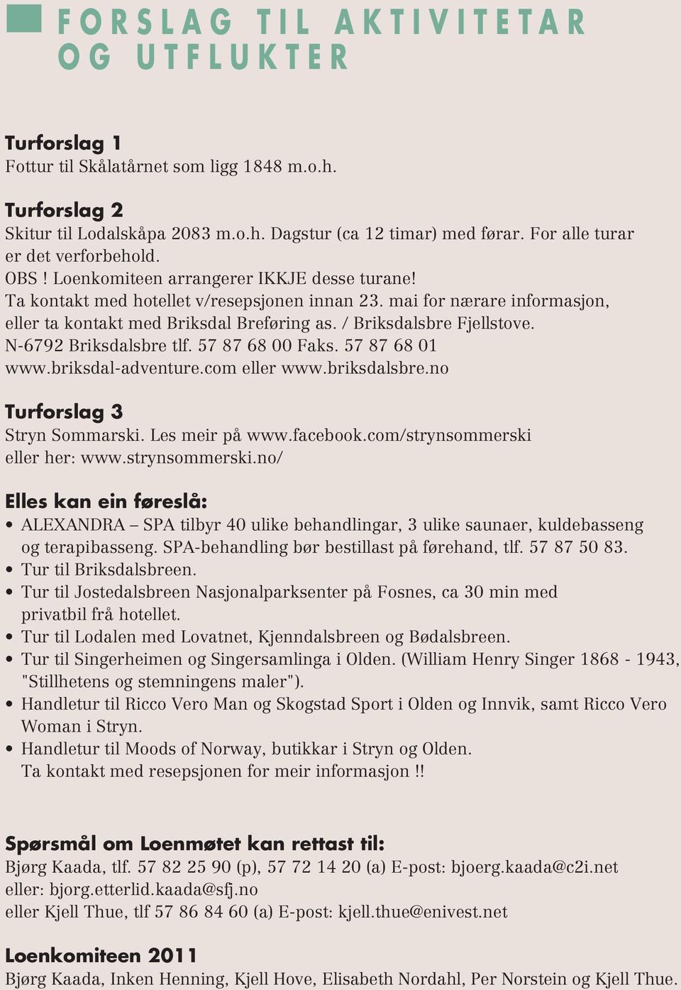 mai for nærare informasjon, eller ta kontakt med Briksdal Breføring as. / Briksdalsbre Fjellstove. N-6792 Briksdalsbre tlf. 57 87 68 00 Faks. 57 87 68 01 www.briksdal-adventure.com eller www.