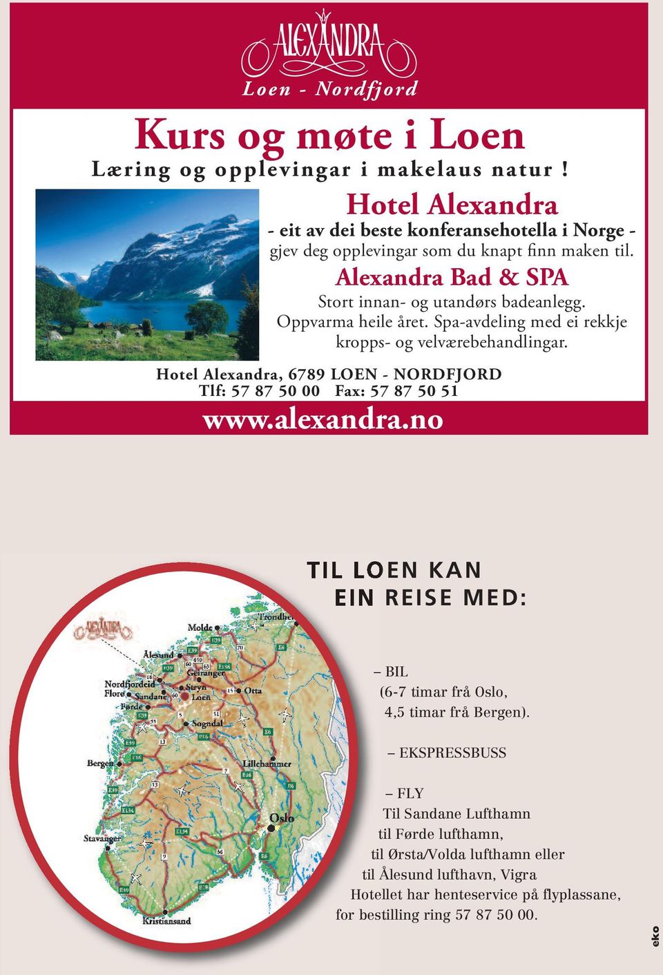 Oppvarma heile året. Spa-avdeling med ei rekkje kropps- og velværebehandlingar. Hotel Alexandra, 6789 LOEN - NORDFJORD Tlf: www.alexandra.no 57 87 50 00 Fax: 57 87 50 51 www.