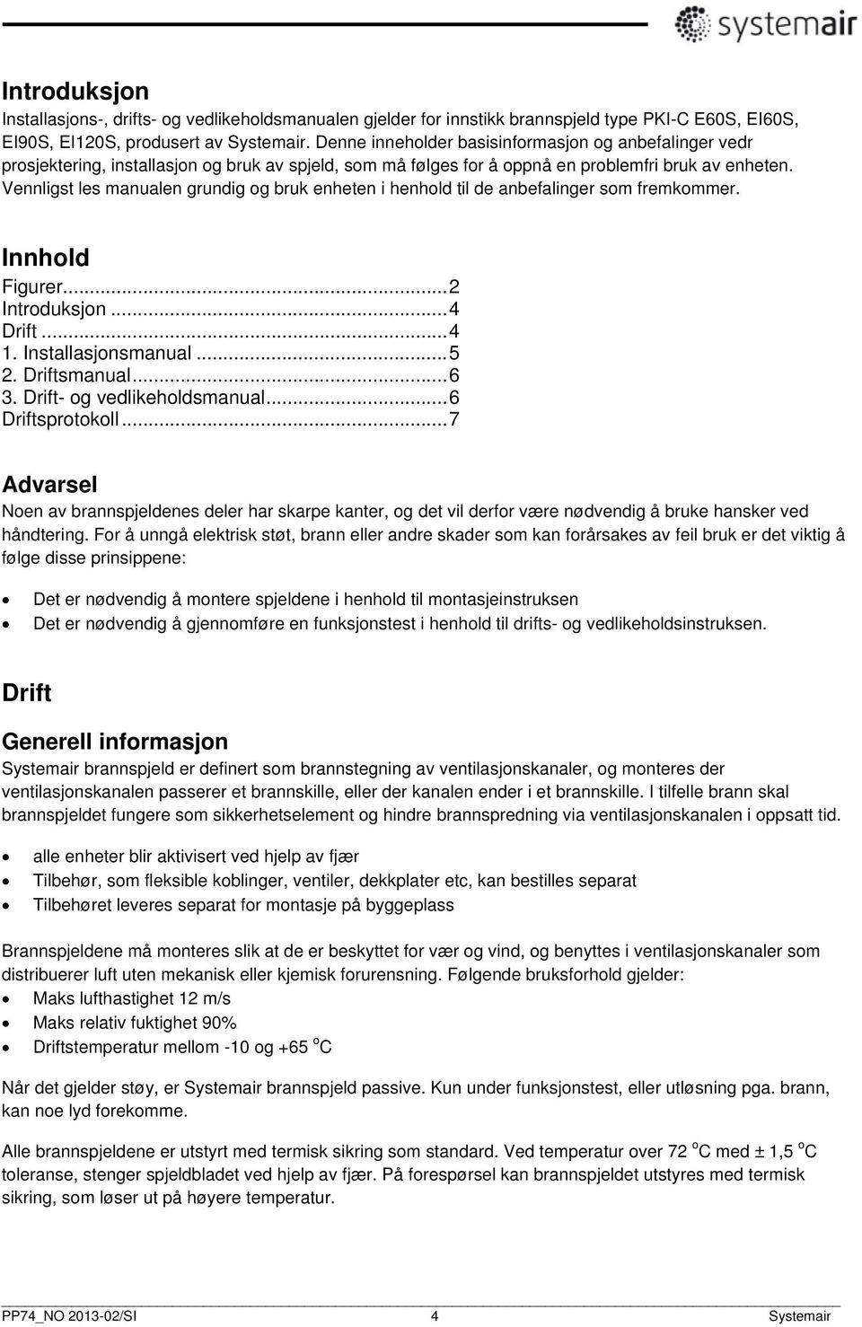 Vennligst les manualen grundig og bruk enheten i henhold til de anbefalinger som fremkommer. Innhold Figurer... 2 Introduksjon... 4 Drift... 4 1. Installasjonsmanual... 5 2. Driftsmanual... 6 3.