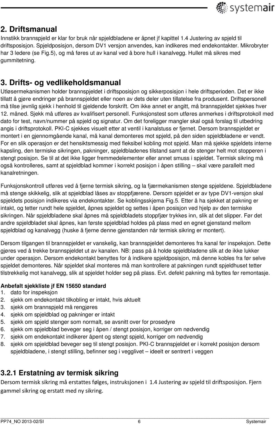 Hullet må sikres med gummitetning. 3. Drifts- og vedlikeholdsmanual Utløsermekanismen holder brannspjeldet i driftsposisjon og sikkerposisjon i hele driftsperioden.