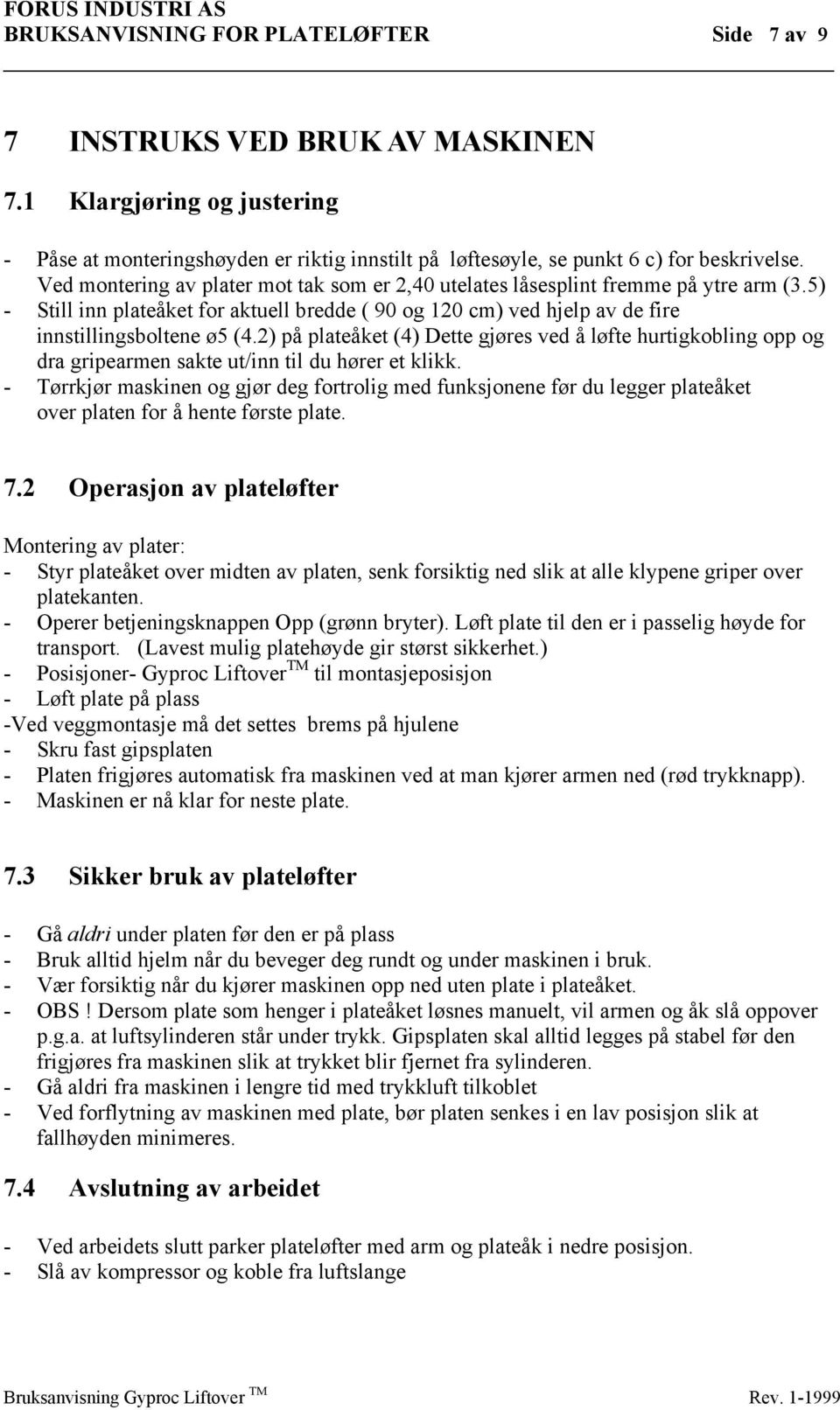 Ved montering av plater mot tak som er 2,40 utelates låsesplint fremme på ytre arm (3.5) - Still inn plateåket for aktuell bredde ( 90 og 120 cm) ved hjelp av de fire innstillingsboltene ø5 (4.