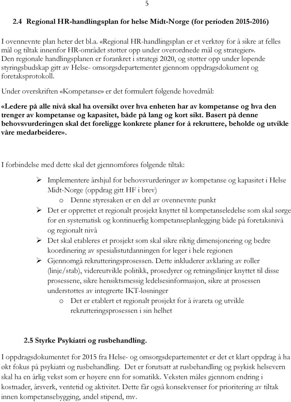 Under overskriften «Kompetanse» er det formulert følgende hovedmål: 5 «Ledere på alle nivå skal ha oversikt over hva enheten har av kompetanse og hva den trenger av kompetanse og kapasitet, både på