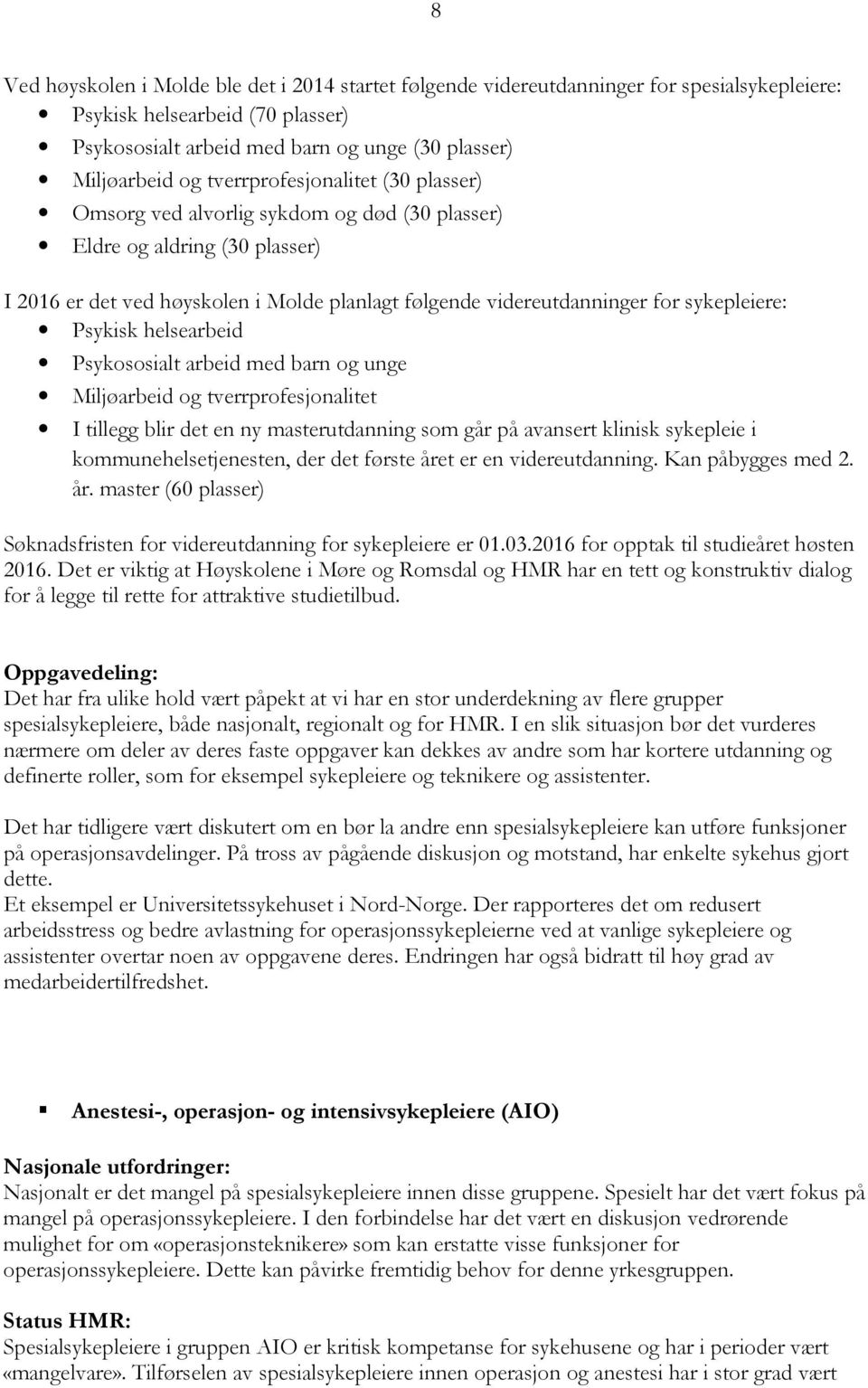 Psykisk helsearbeid Psykososialt arbeid med barn og unge Miljøarbeid og tverrprofesjonalitet I tillegg blir det en ny masterutdanning som går på avansert klinisk sykepleie i kommunehelsetjenesten,