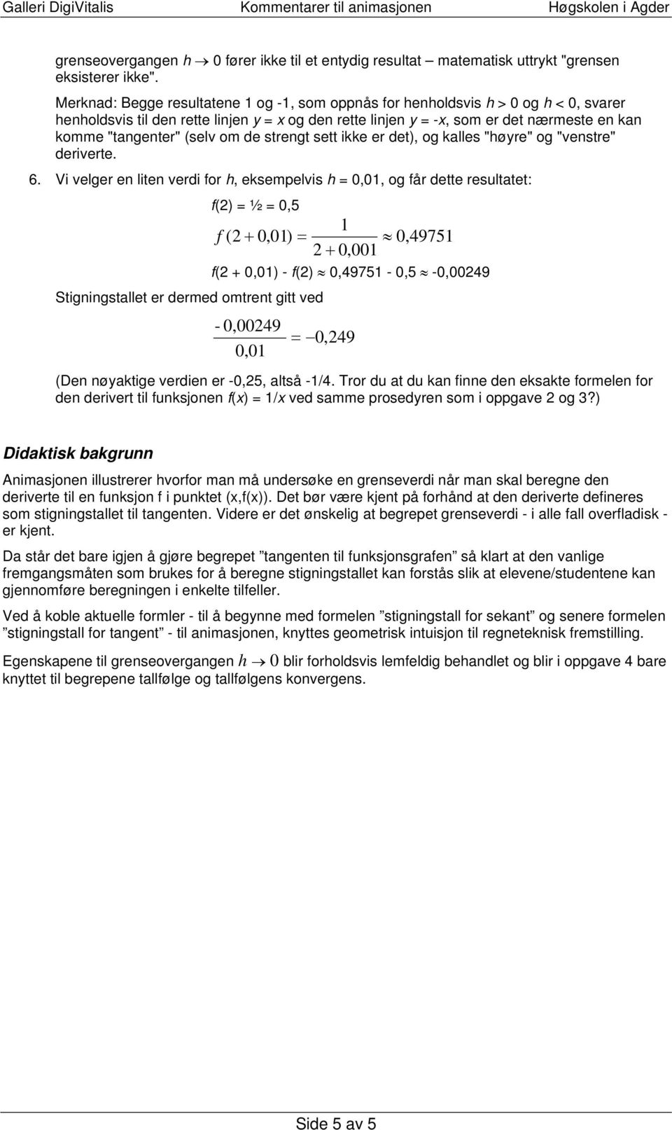 de strengt sett ikke er det, og kalles "øyre" og "venstre" deriverte. 6.