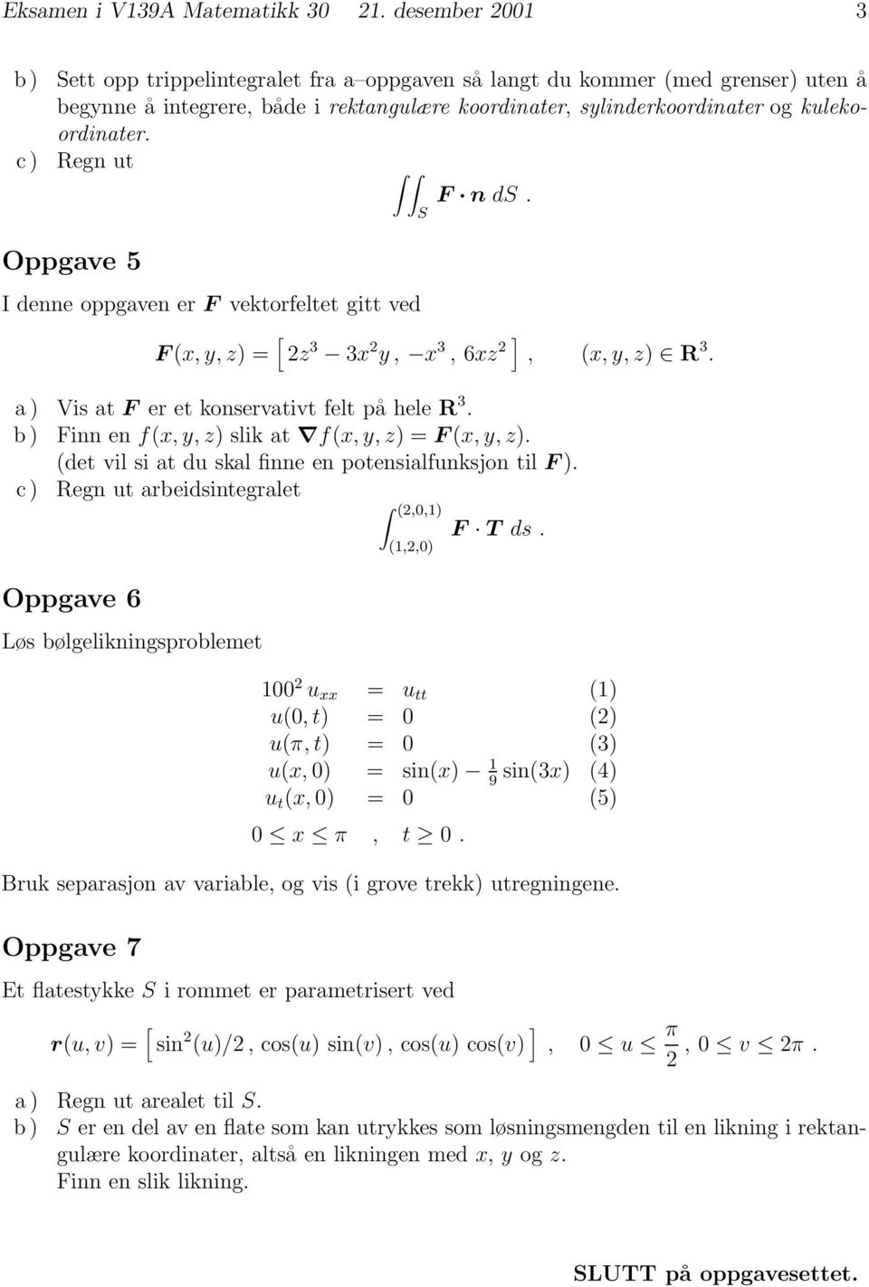 c egn ut F n d. Oppgave 5 I denne oppgaven er F vektorfeltet gitt ved F x, y, z = [ 2z 3 3x 2 y, x 3, 6xz 2 ], x, y, z 3. a Vis at F er et konservativt felt på hele 3.