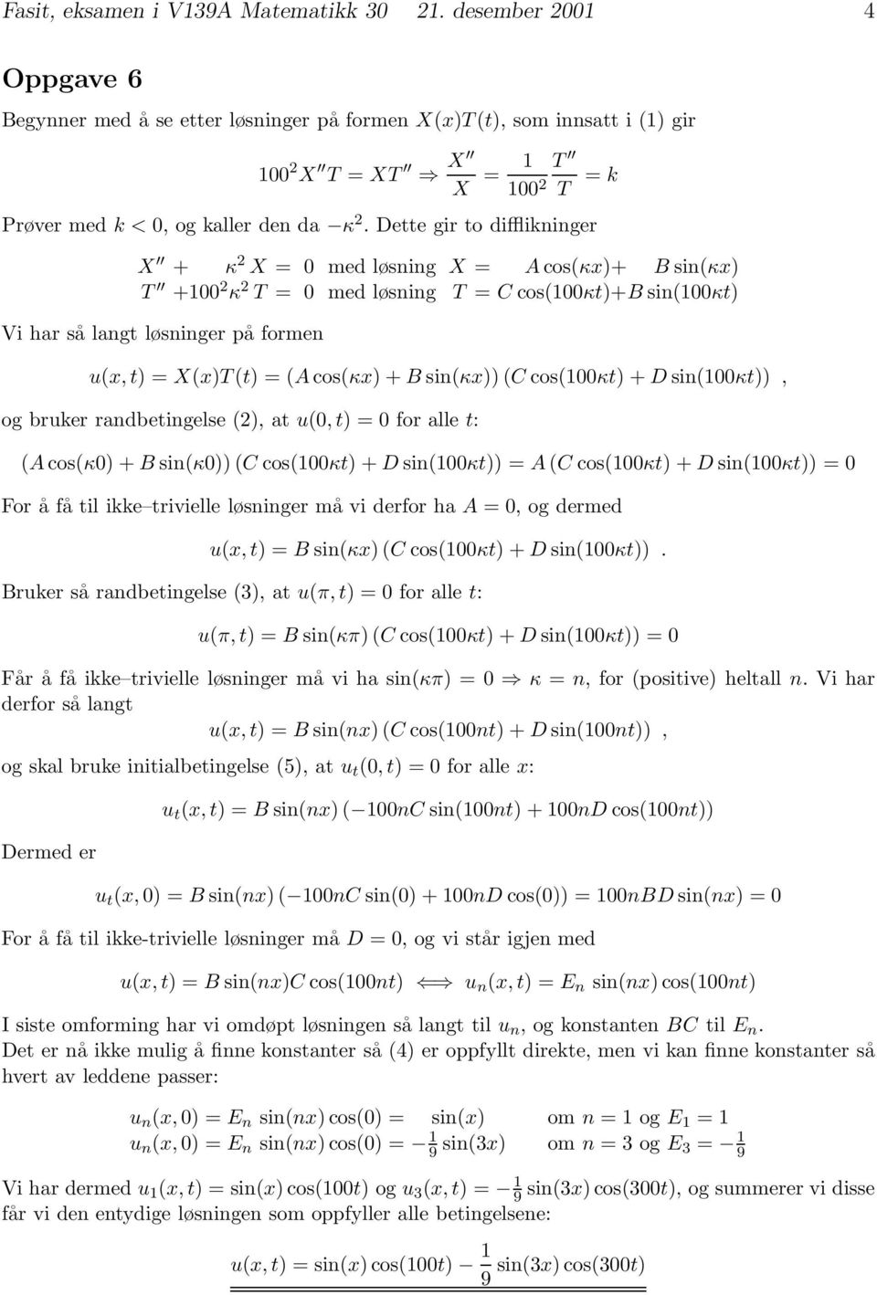 Dette gir to difflikninger X + κ 2 X = med løsning X = A cosκx+ B sinκx T +1 2 κ 2 T = med løsning T = cos1κt+b sin1κt Vi har så langt løsninger på formen ux, t =XxT t =A cosκx +B sinκx cos1κt +D