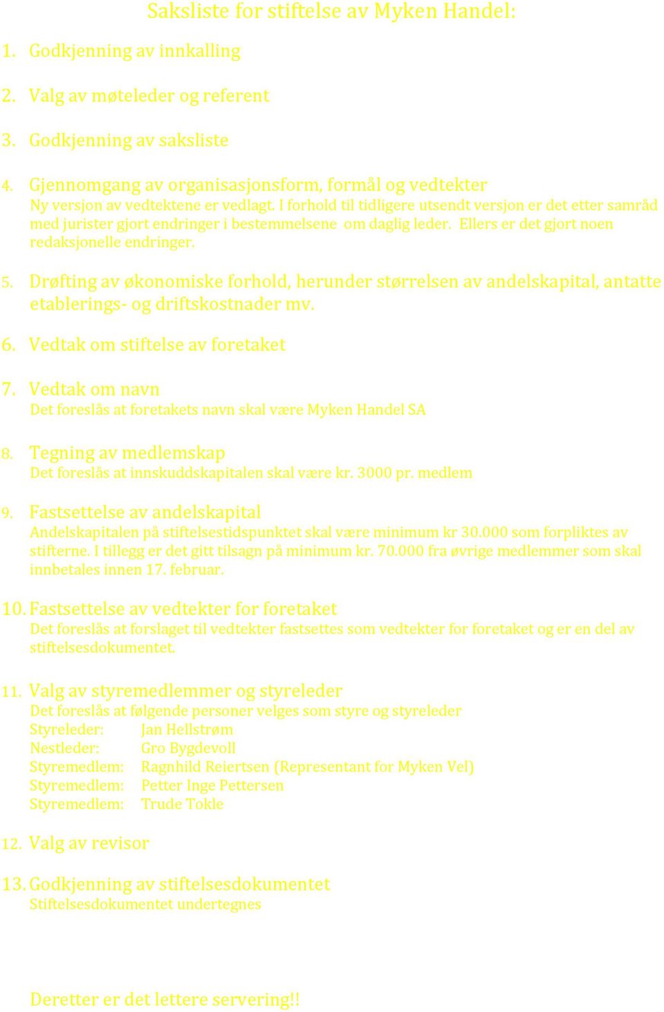 I forhold til tidligere utsendt versjon er det etter samråd med jurister gjort endringer i bestemmelsene om daglig leder. Ellers er det gjort noen redaksjonelle endringer. 5.