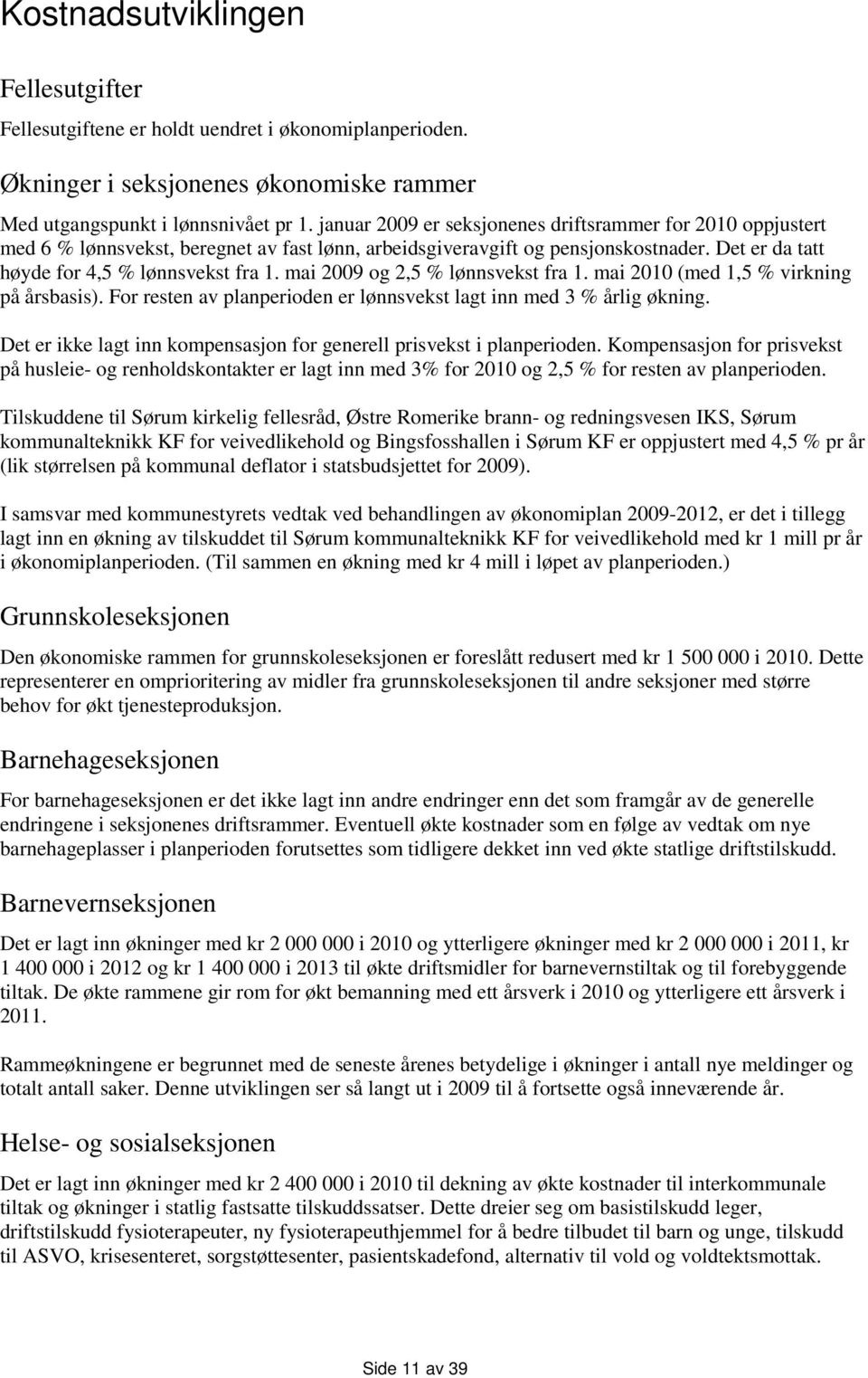 mai 2009 og 2,5 % lønnsvekst fra 1. mai 2010 (med 1,5 % virkning på årsbasis). For resten av planperioden er lønnsvekst lagt inn med 3 % årlig økning.