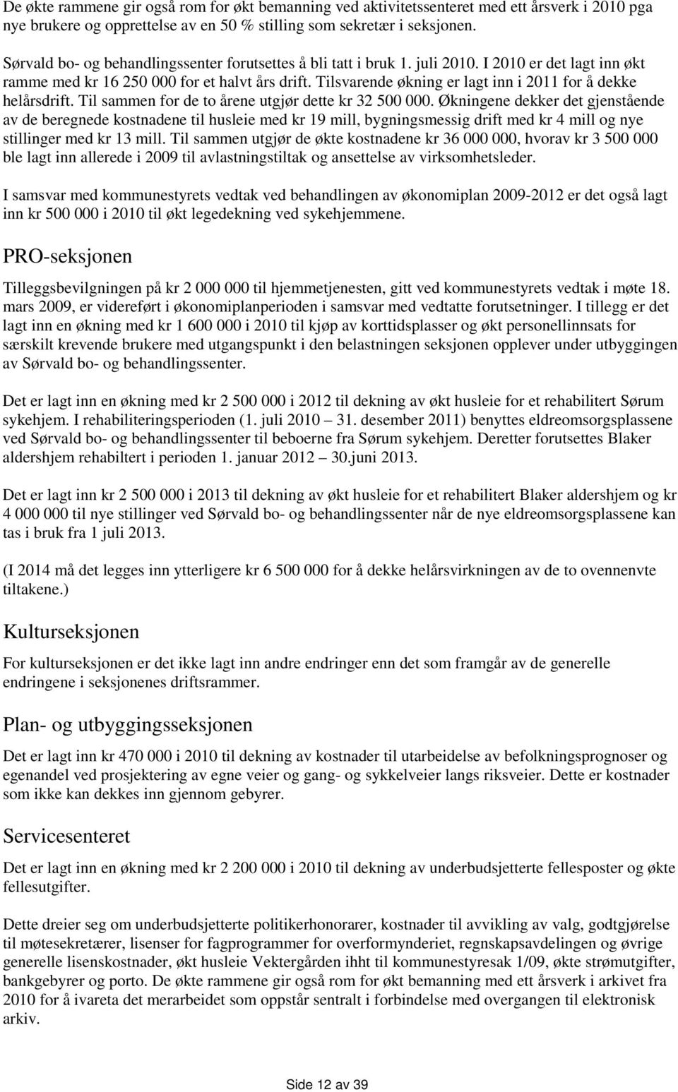 Tilsvarende økning er lagt inn i 2011 for å dekke helårsdrift. Til sammen for de to årene utgjør dette kr 32 500 000.