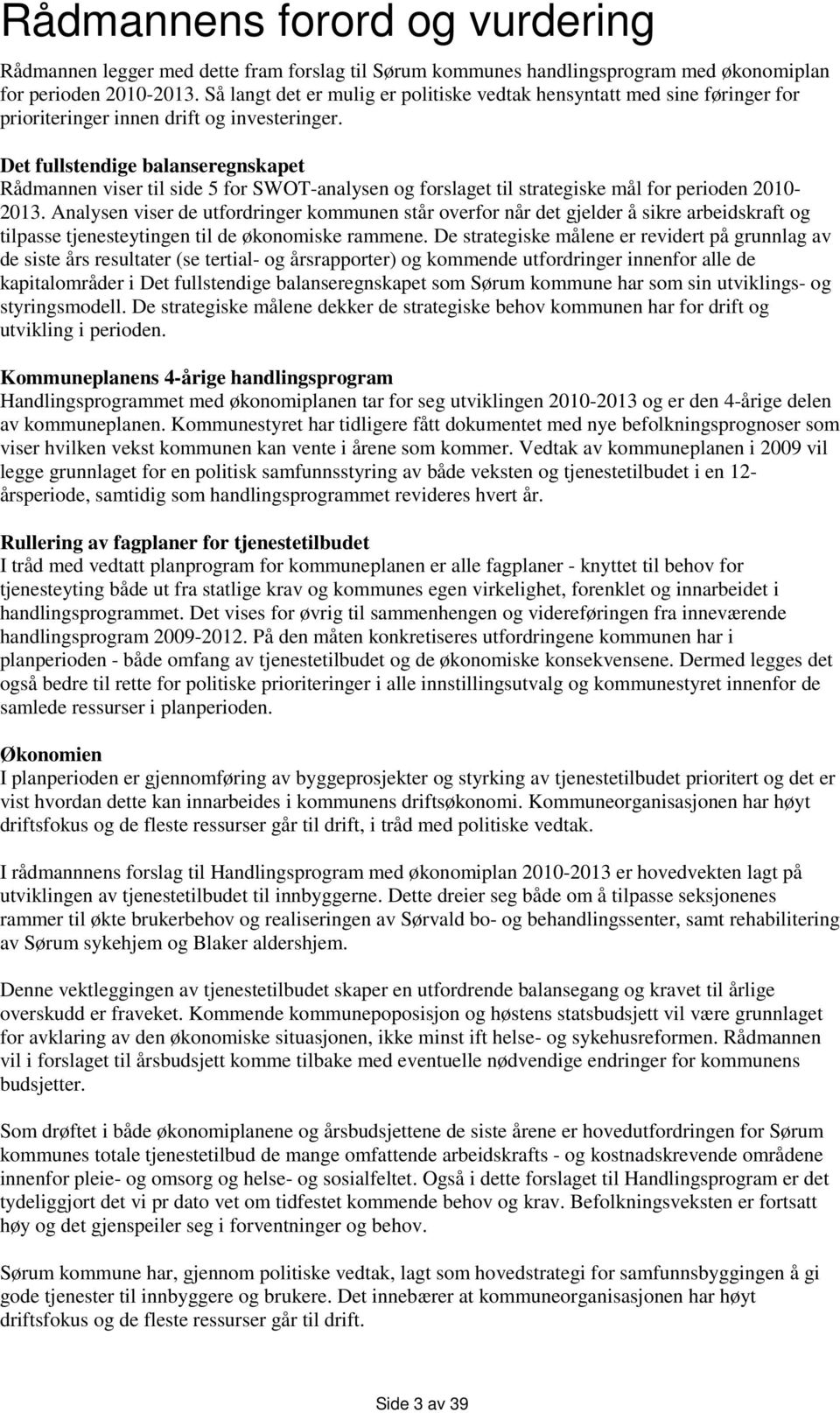 Det fullstendige balanseregnskapet Rådmannen viser til side 5 for SWOT-analysen og forslaget til strategiske mål for perioden 2010-2013.