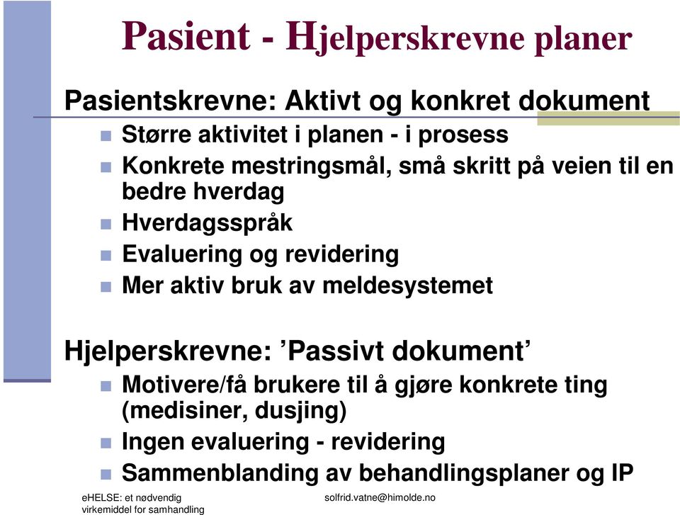 meldesystemet Hjelperskrevne: Passivt dokument Motivere/få brukere til å gjøre konkrete ting (medisiner, dusjing) Ingen