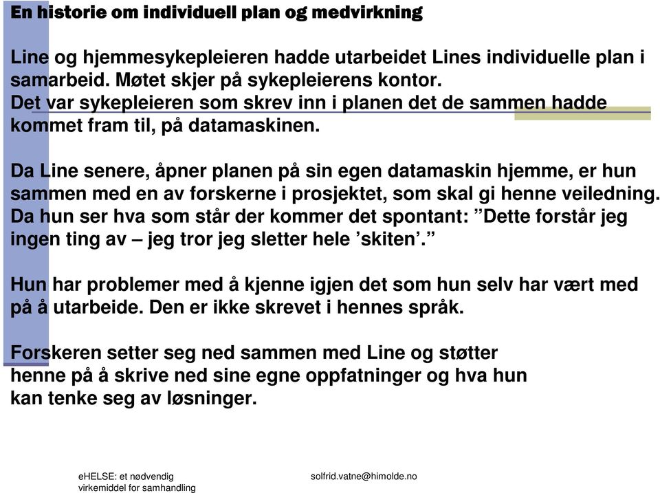 Da Line senere, åpner planen på sin egen datamaskin hjemme, er hun sammen med en av forskerne i prosjektet, som skal gi henne veiledning.