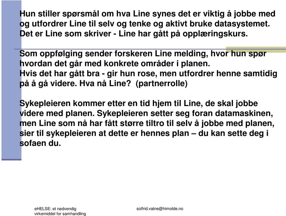 Hvis det har gått bra - gir hun rose, men utfordrer henne samtidig på å gå videre. Hva nå Line?