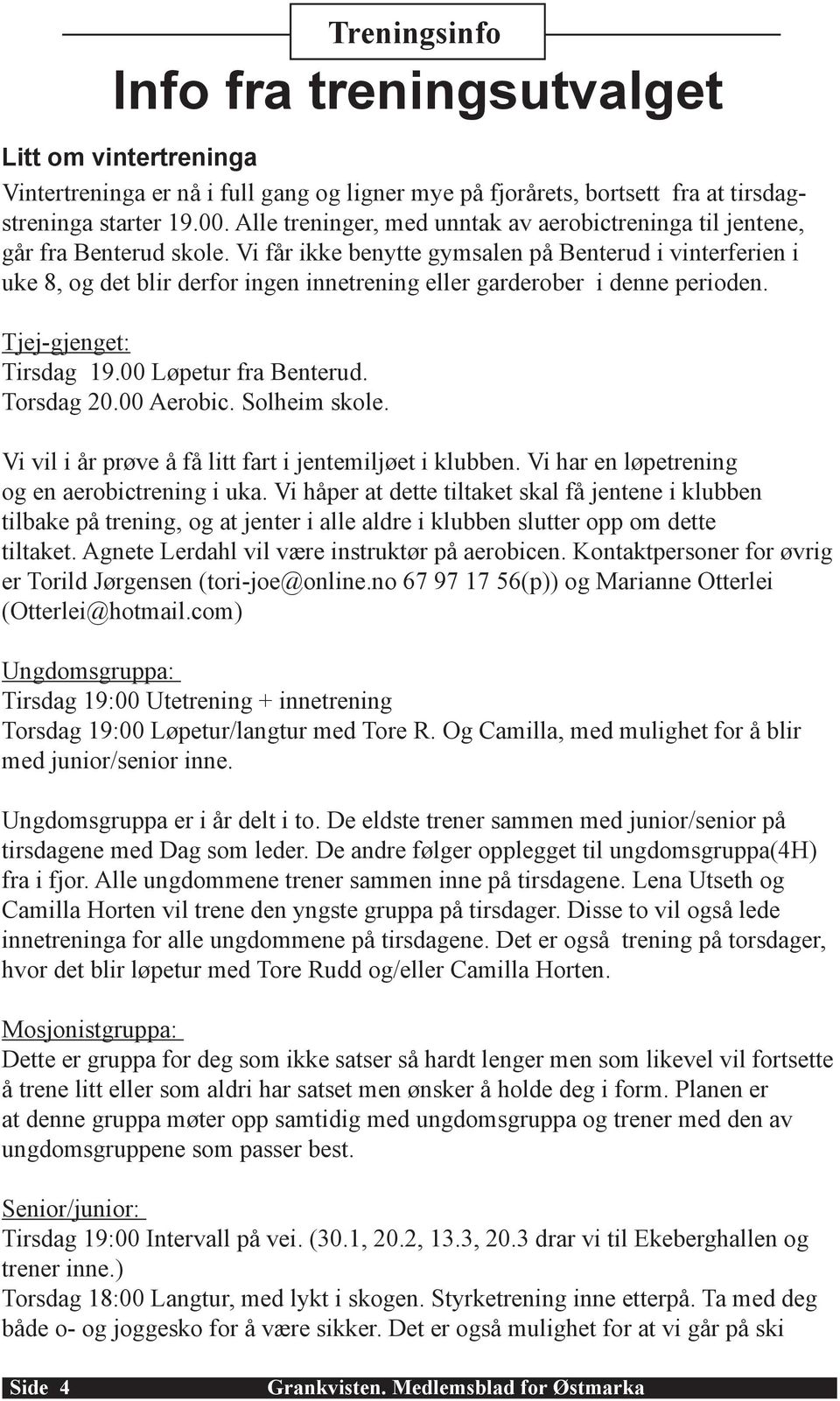 Vi får ikke benytte gymsalen på Benterud i vinterferien i uke 8, og det blir derfor ingen innetrening eller garderober i denne perioden. Tjej-gjenget: Tirsdag 19.00 Løpetur fra Benterud. Torsdag 20.