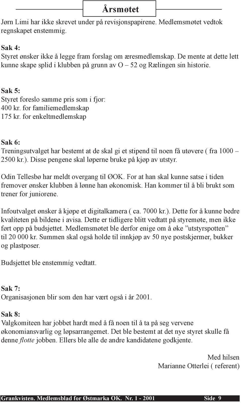 for enkeltmedlemskap Sak 6: Treningsutvalget har bestemt at de skal gi et stipend til noen få utøvere ( fra 1000 2500 kr.). Disse pengene skal løperne bruke på kjøp av utstyr.