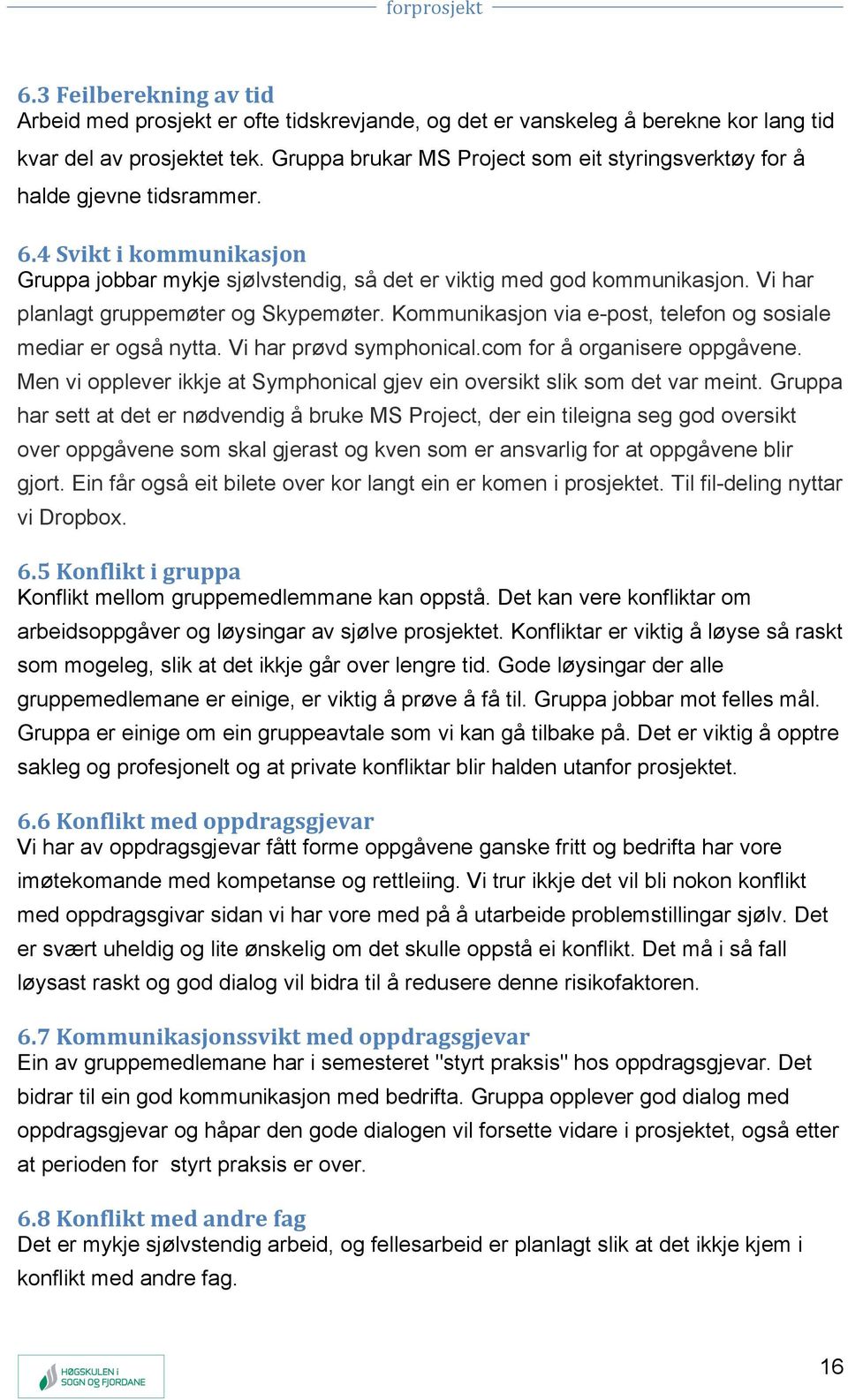 Vi har planlagt gruppemøter og Skypemøter. Kommunikasjon via e-post, telefon og sosiale mediar er også nytta. Vi har prøvd symphonical.com for å organisere oppgåvene.