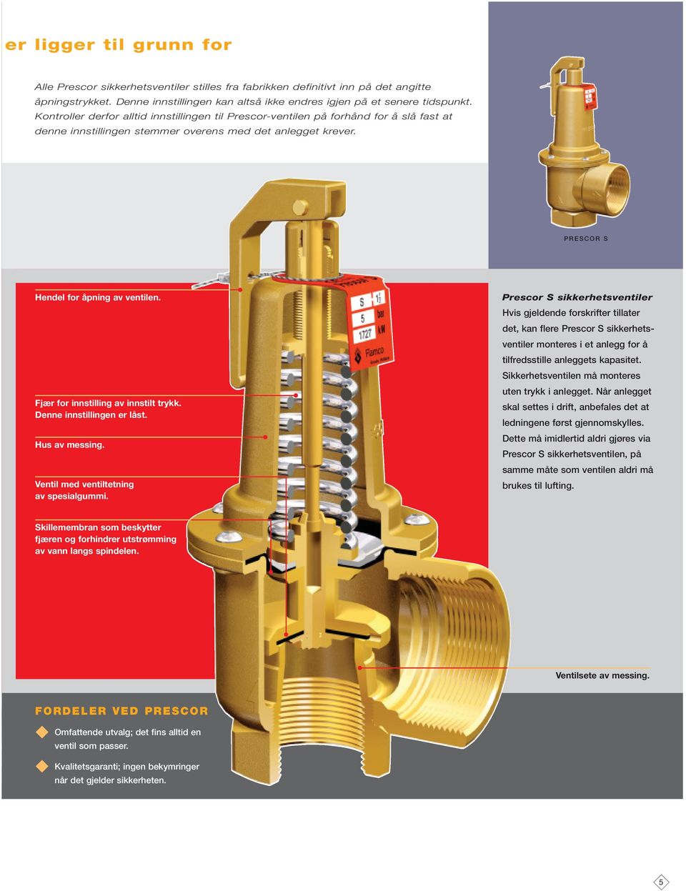Prescor S sikkerhetsventiler Hvis gjeldende forskrifter tillater det, kan flere Prescor S sikkerhetsventiler monteres i et anlegg for å tilfredsstille anleggets kapasitet.