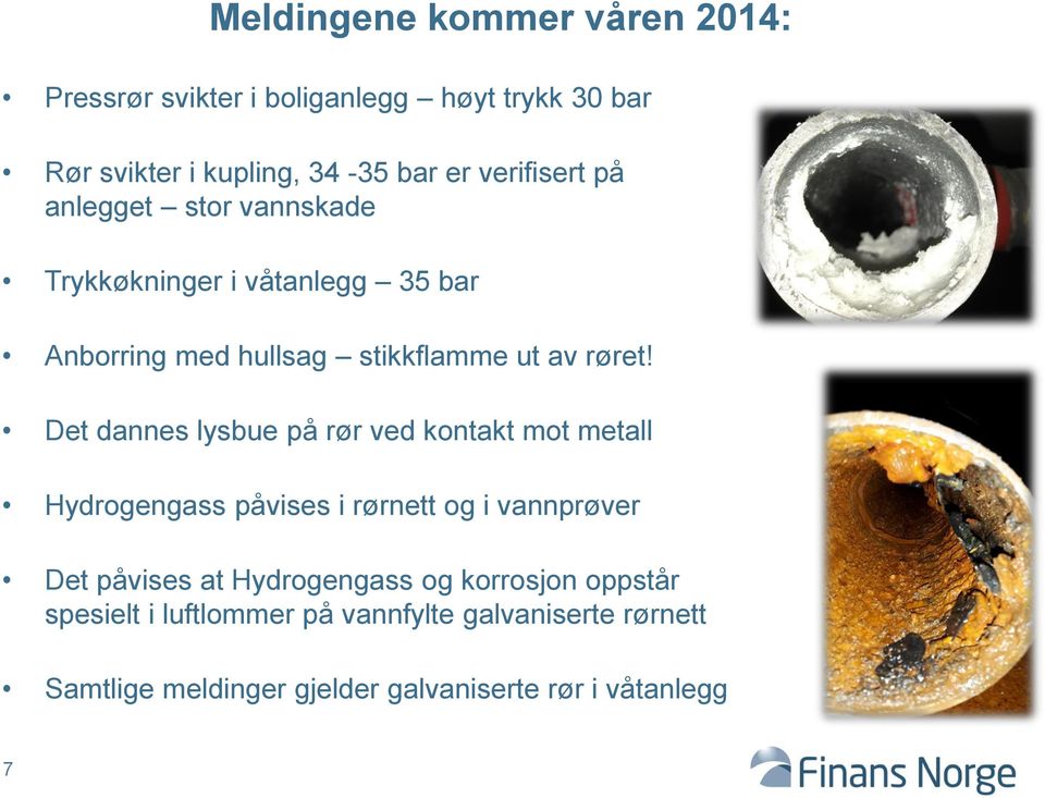 Det dannes lysbue på rør ved kontakt mot metall Hydrogengass påvises i rørnett og i vannprøver Det påvises at Hydrogengass