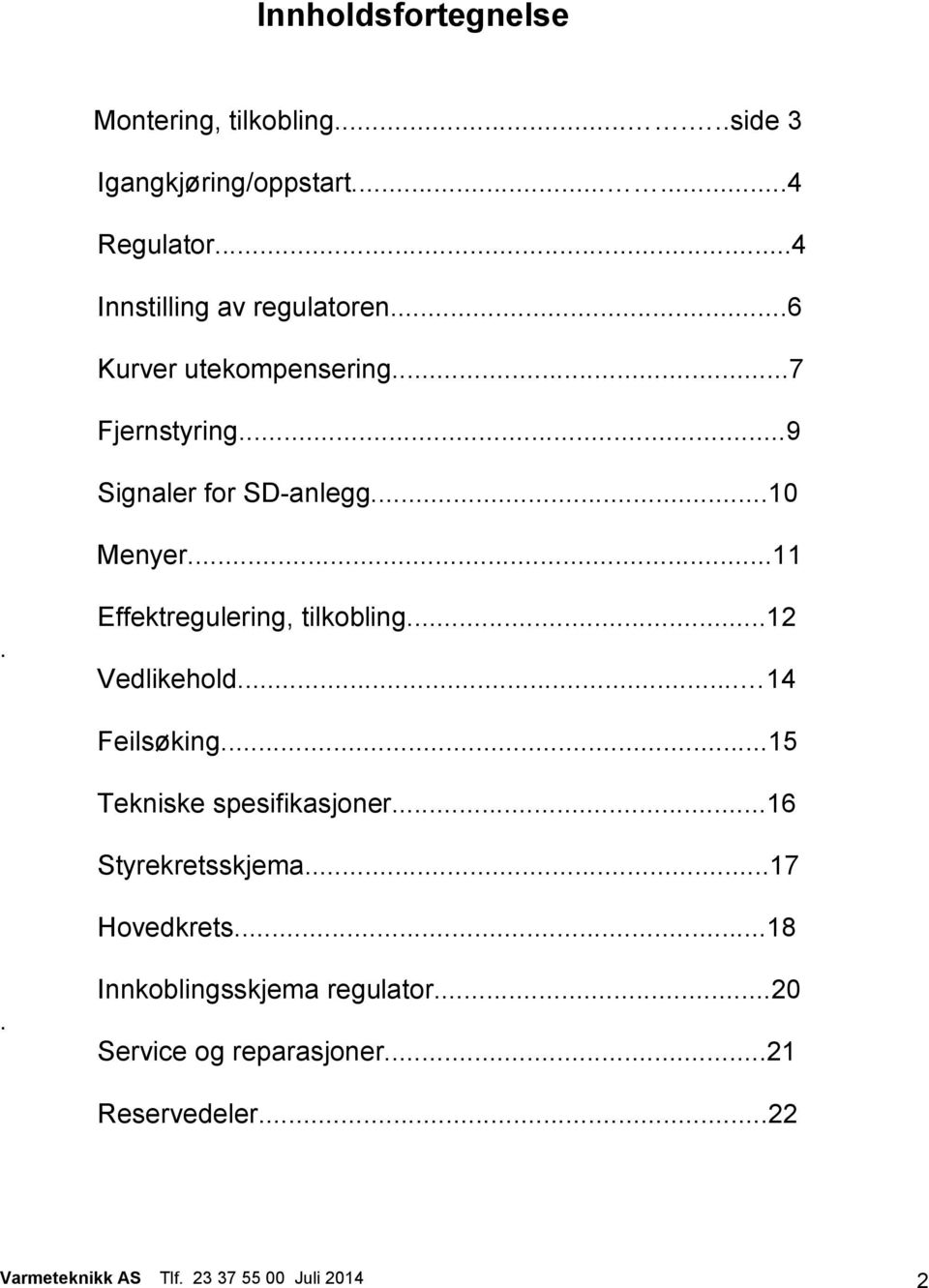 Effektregulering, tilkobling...12 Vedlikehold... 14 Feilsøking...15 Tekniske spesifikasjoner...16 Styrekretsskjema.