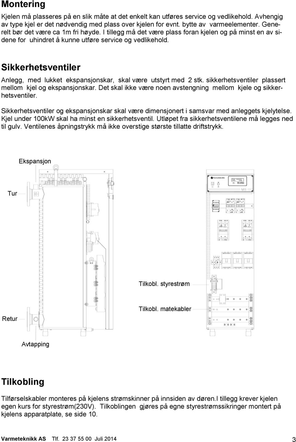 Sikkerhetsventiler Anlegg, med lukket ekspansjonskar, skal være utstyrt med 2 stk. sikkerhetsventiler plassert mellom kjel og ekspansjonskar.