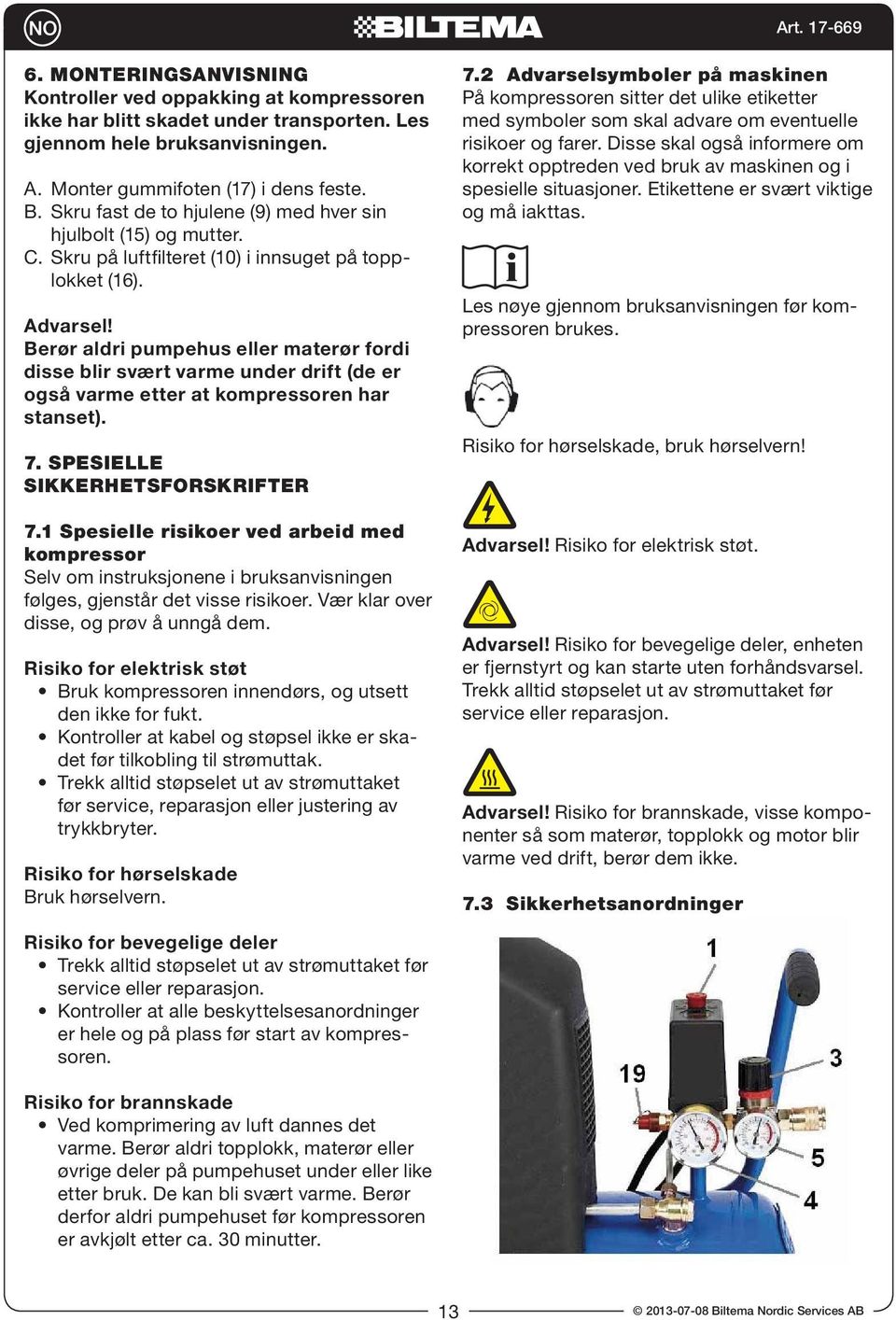 Berør aldri pumpehus eller materør fordi disse blir svært varme under drift (de er også varme etter at kompressoren har stanset). 7. SPESIELLE SIKKERHETSFORSKRIFTER 7.