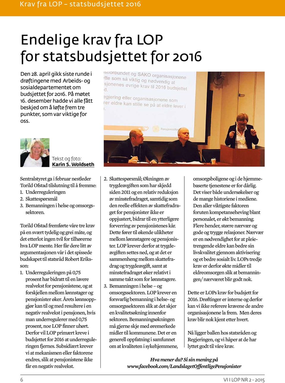 Tekst og foto: Karin S. Woldseth Sentralstyret ga i februar nestleder Torild Ofstad tilslutning til å fremme: 1. Underreguleringen 2. Skattespørsmål 3. Bemanningen i helse og omsorgssektoren.