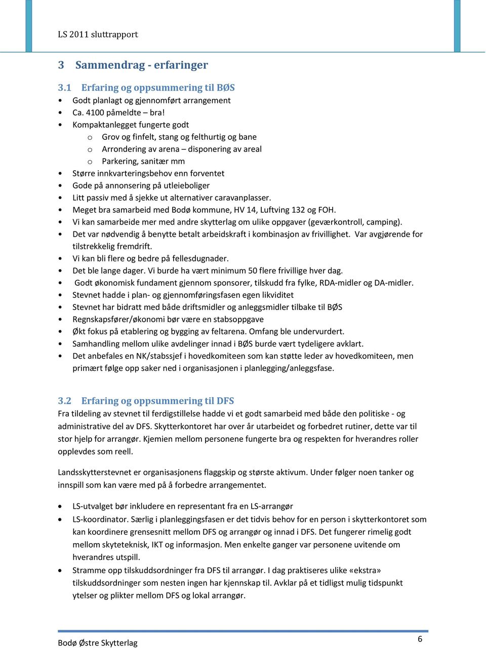 annonsering på utleieboliger Litt passiv med å sjekke ut alternativer caravanplasser. Meget bra samarbeid med Bodø kommune, HV 14, Luftving 132 og FOH.