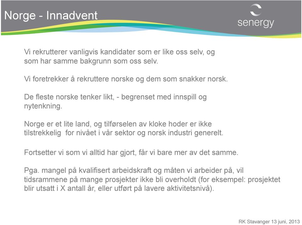 Norge er et lite land, og tilførselen av kloke hoder er ikke tilstrekkelig for nivået i vår sektor og norsk industri generelt.