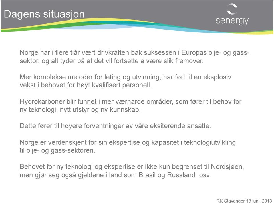 Hydrokarboner blir funnet i mer værharde områder, som fører til behov for ny teknologi, nytt utstyr og ny kunnskap.